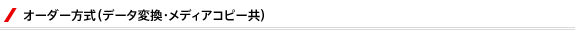 オーダー方式(データ変換・メディアコピー共)